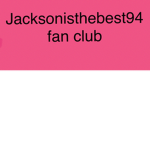 Jacksonisthebest94 fan club