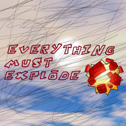Everything Must Explode
