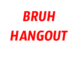 Bruh Hangout