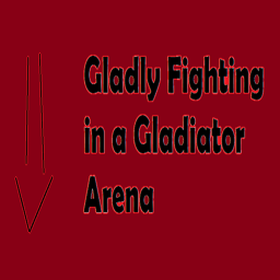 Gladly Fighting in a Gladiator Arena