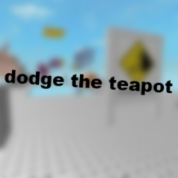 dodge the teapot of doom