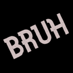 BRUH Only