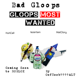 Bad Gloops: Gloops Most Wanted [UPDATING NOW]