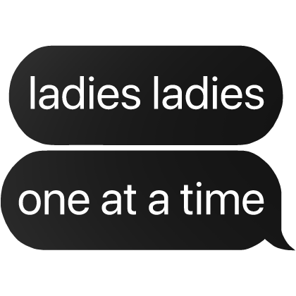 ladies ladies one at a time text