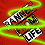 BANNED FROM LIFE