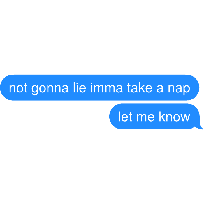 ngl imma take a nap lmk Text