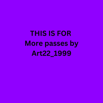 THIS IS FOR More passes by Art22_1999