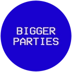 BIGGER PARTIES