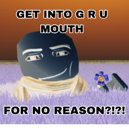 Enter into G r u mouth for no reason