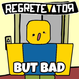 Regretevator But Bad