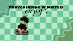 AFK/grinding with Mateo