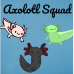 Axolotl Squad!!!!!!