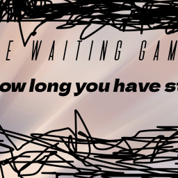 The Waiting Game!