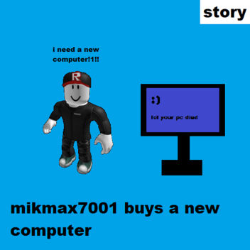 mikmax7001 buys a new computer! Part 4! (story) 