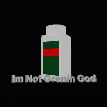 Im Not Grenin God 💸