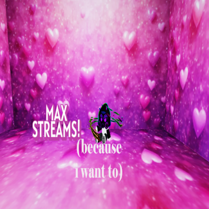 MAX STREAMS!