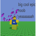 big cool epic noob yeaaaaaaah
