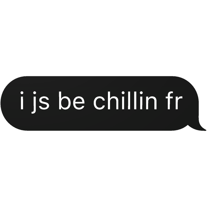 i js be chillin fr text