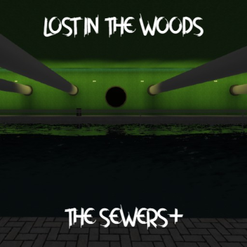 Lost In The Woods 🌲 [SEWERS+]