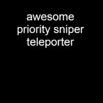 [FAST SOON] awesome priority sniper teleporter