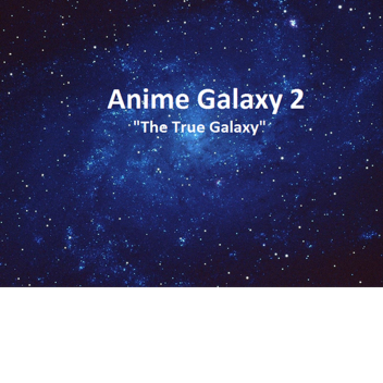Anime Galaxy 2 "The True Galaxy" [Beta]