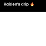 Kaiden’s drip