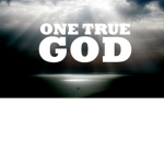 ONE TRUE GOD
