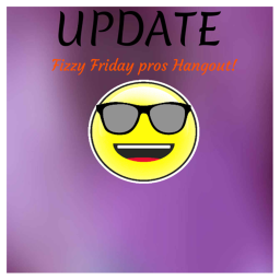 (UPDATE) Fizzy Friday pros hangout!