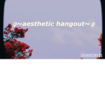 aesthetic hangout ##### #########