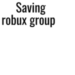 Saving robux group!