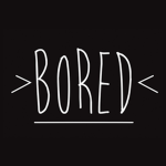 SO BORED