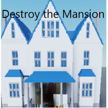 Destroy the mansion