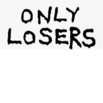 LO$ERS ONLY