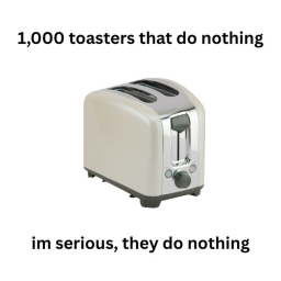 1,000 Toasters That Do Nothing