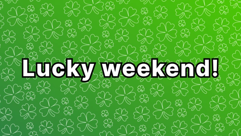 lucky weekend!