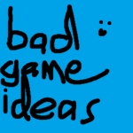 bad game ideas