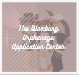 The Bloxburg Orphanage- Application Center!