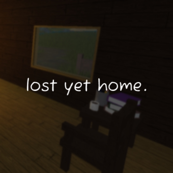lost yet home.