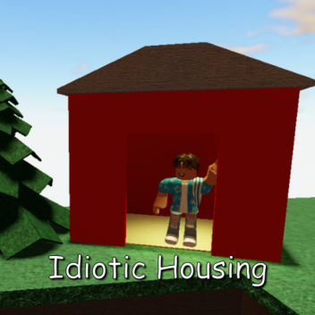 Idiotic Housing