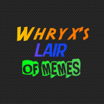 Whryx's lair of memes ™️