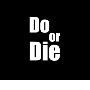 Do or Die.