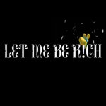 LET ME BE R!CH
