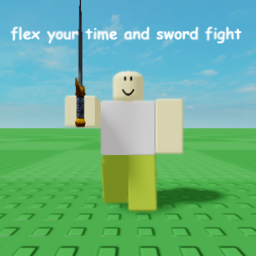 Flex your time and Sword Fight