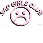 Sad Girls Club.