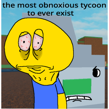 the most obnoxious tycoon to ever exist