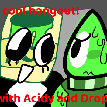 Acidy and Drop's Hangout!