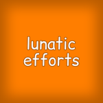 Lunatic Efforts