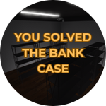 YOU SOLVED THE BANK CASE