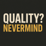 Quality? Nevermind