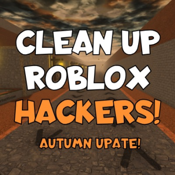 [🍂FALL] Clean Up Roblox Hackers!